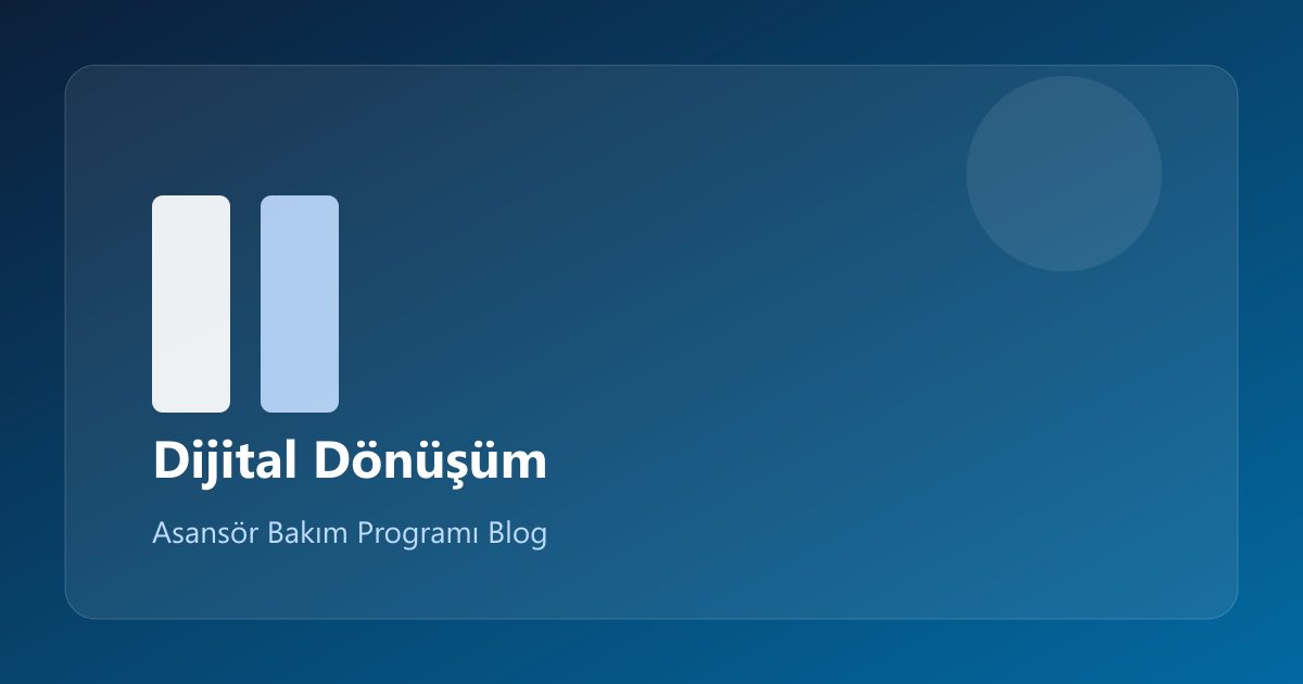 Asansör Bakım Firması İçin Dijital Dönüşüm Rehberi (2026)