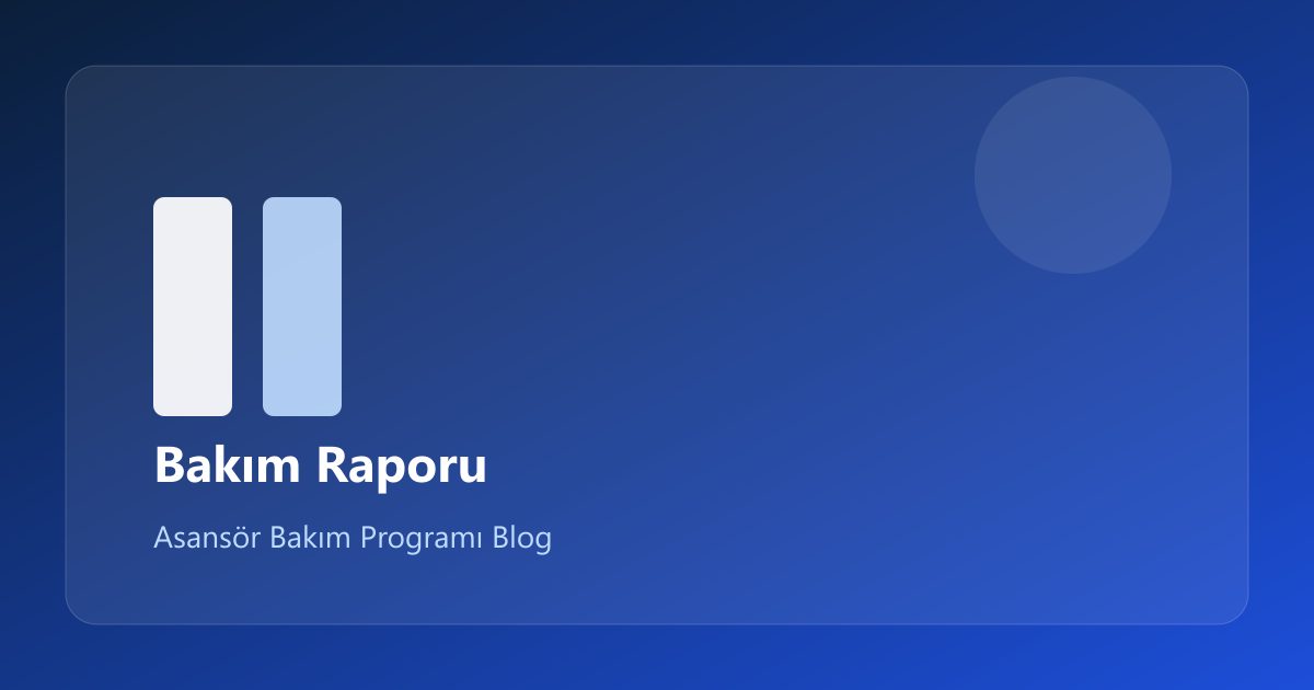 Asansör Bakım Raporu Nasıl Okunur? Site Yöneticileri İçin Rehber