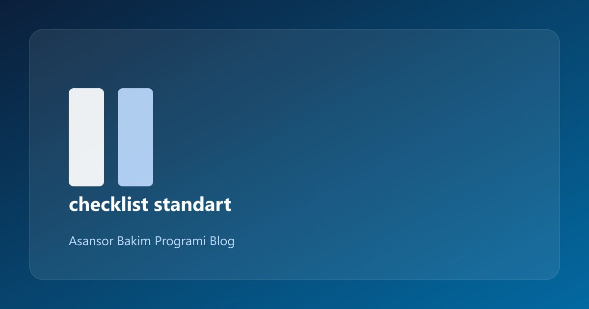 Standart Bakım Checklist Disiplini: Pratik Rehber (16/1)
