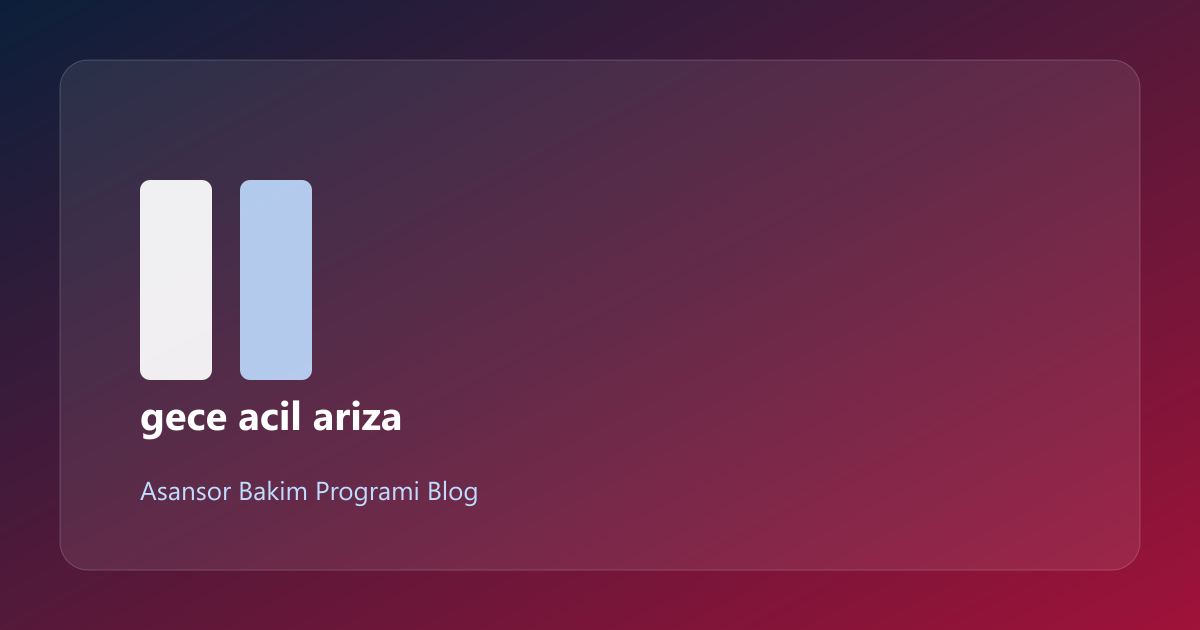Gece Acil Asansör Arıza Operasyonu: Saha Senaryoları (12/4)
