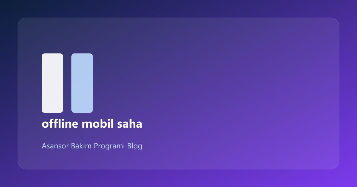 Asansör Bakım Offline Mobil Saha: Uygulama İpuçları (11/3)