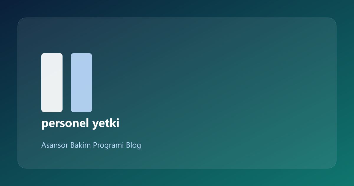 Asansör Yazılımı Personel Yetkileri: Kontrol Listesi