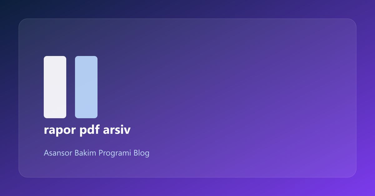 Bakım Raporu PDF Arşivi: Uygulama İpuçları