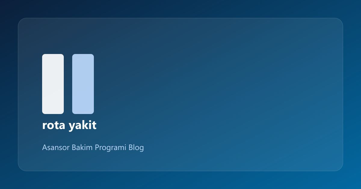Asansör Bakım Rota Optimizasyonu: Pratik Rehber (14/1)