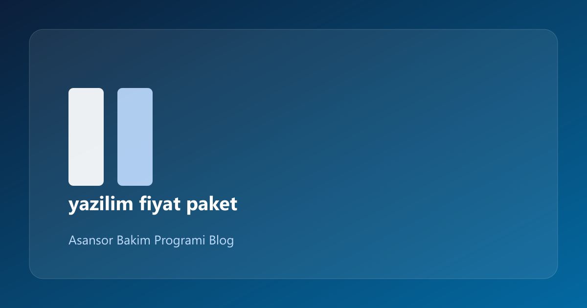 Asansör Yazılımı Paket Seçimi: Pratik Rehber